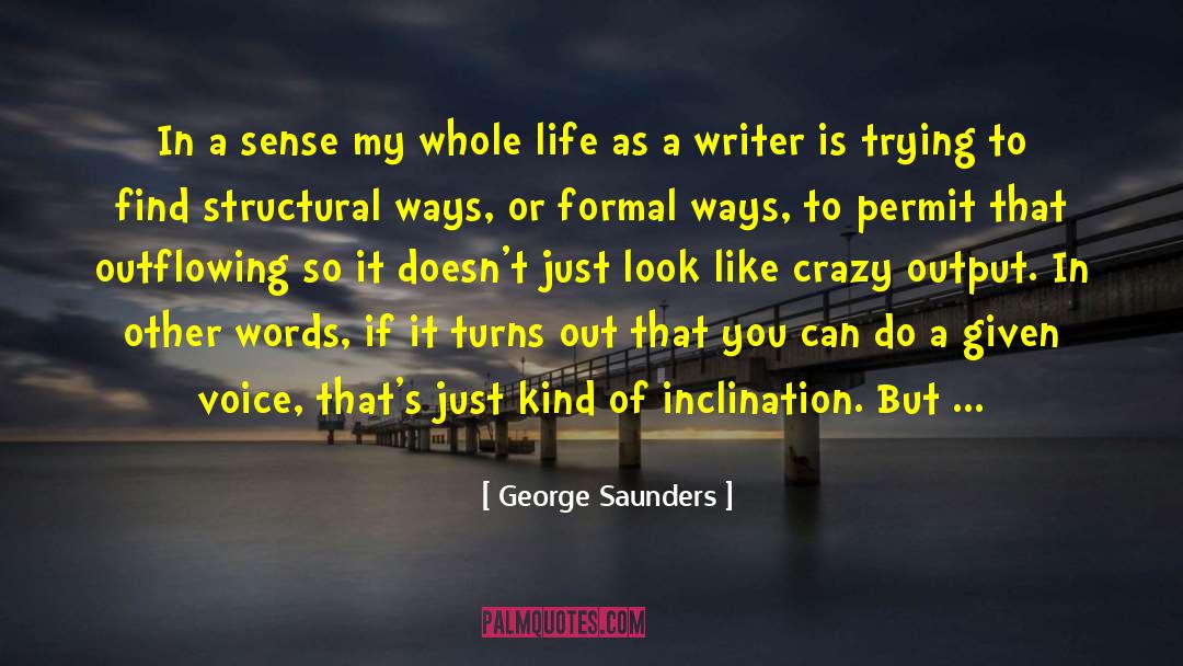 George Saunders Quotes: In a sense my whole