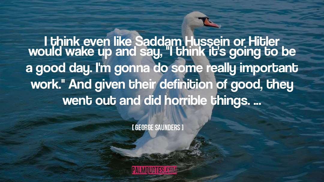 George Saunders Quotes: I think even like Saddam