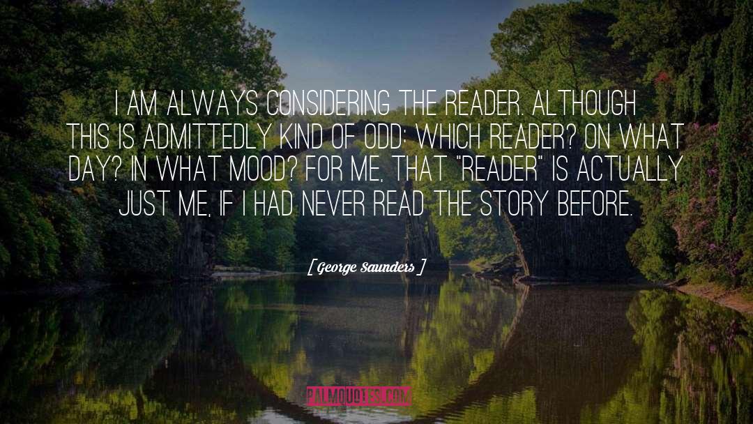 George Saunders Quotes: I am always considering the