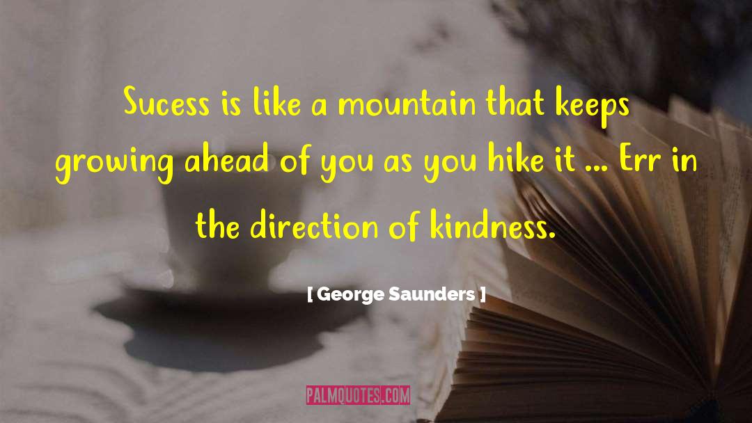 George Saunders Quotes: Sucess is like a mountain