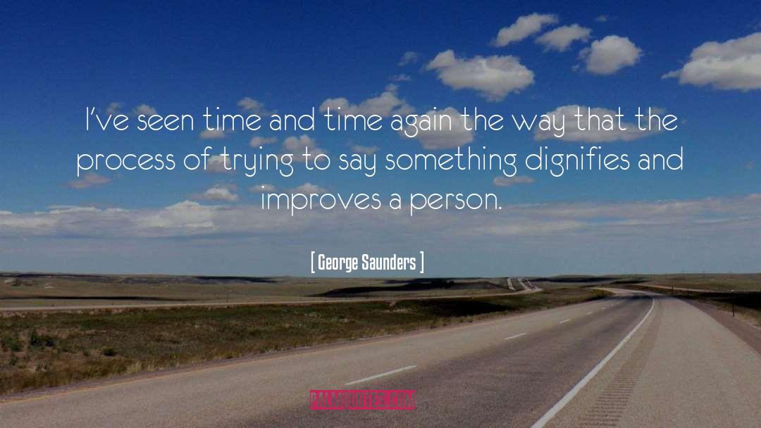 George Saunders Quotes: I've seen time and time
