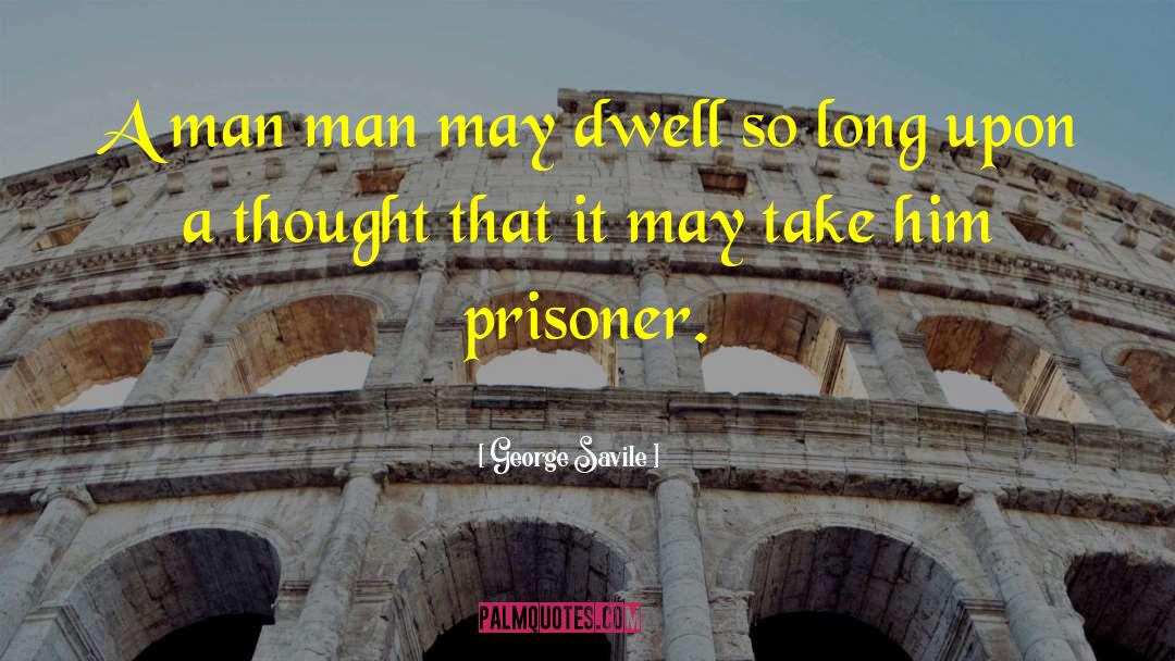 George Savile Quotes: A man man may dwell