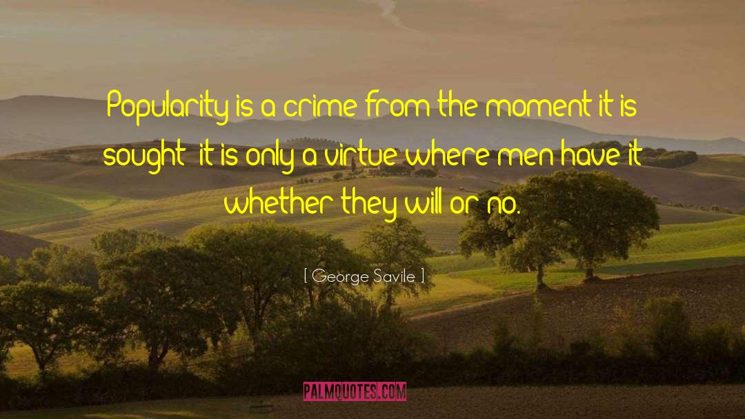 George Savile Quotes: Popularity is a crime from