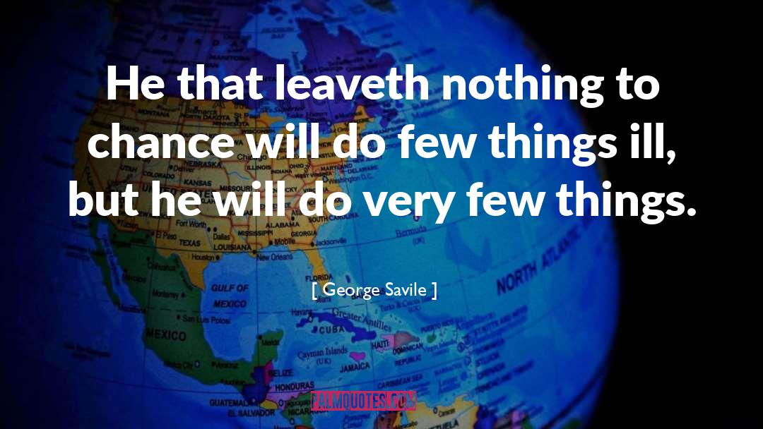 George Savile Quotes: He that leaveth nothing to