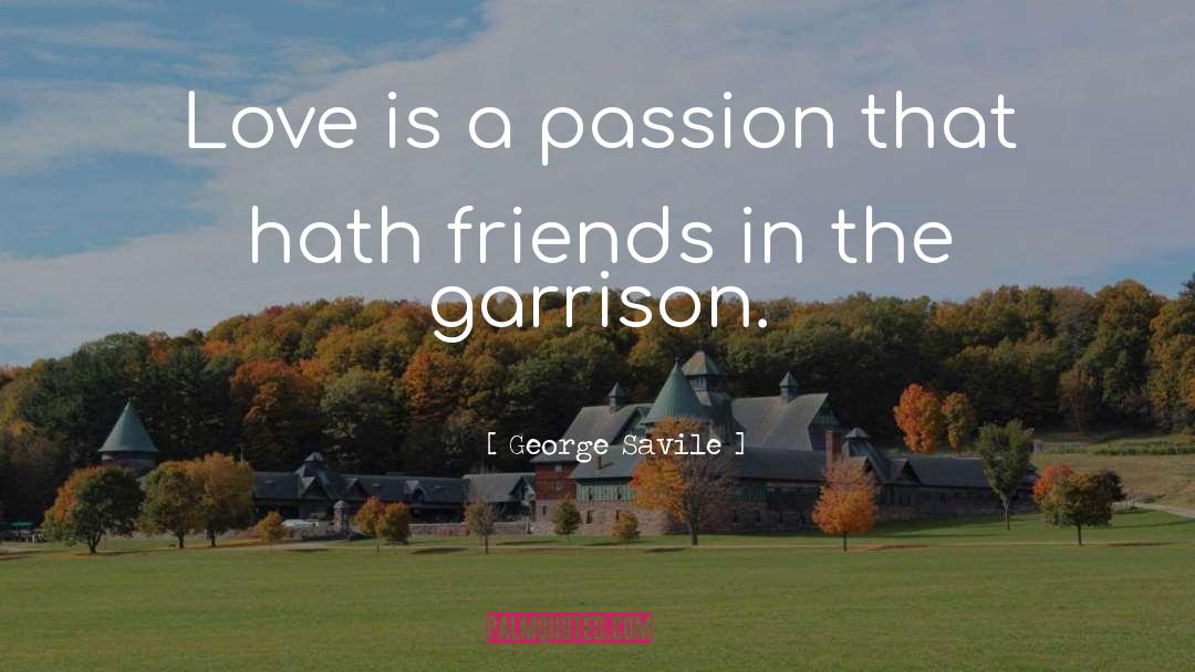 George Savile Quotes: Love is a passion that
