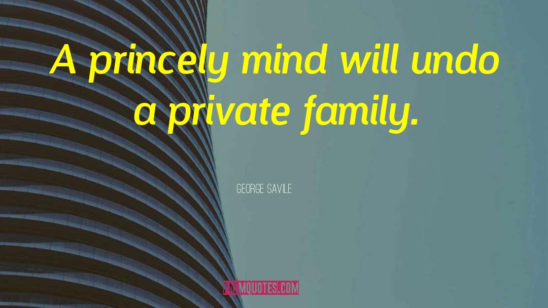 George Savile Quotes: A princely mind will undo