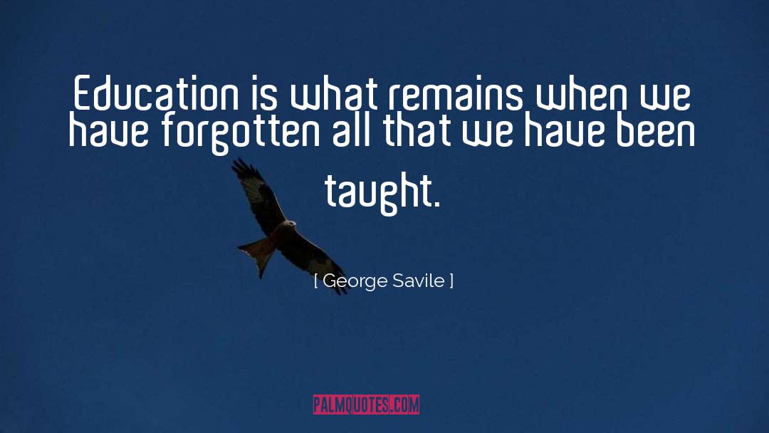George Savile Quotes: Education is what remains when