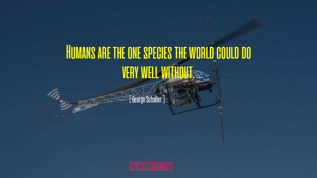 George Schaller Quotes: Humans are the one species