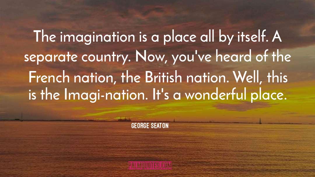 George Seaton Quotes: The imagination is a place