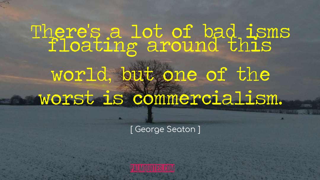 George Seaton Quotes: There's a lot of bad