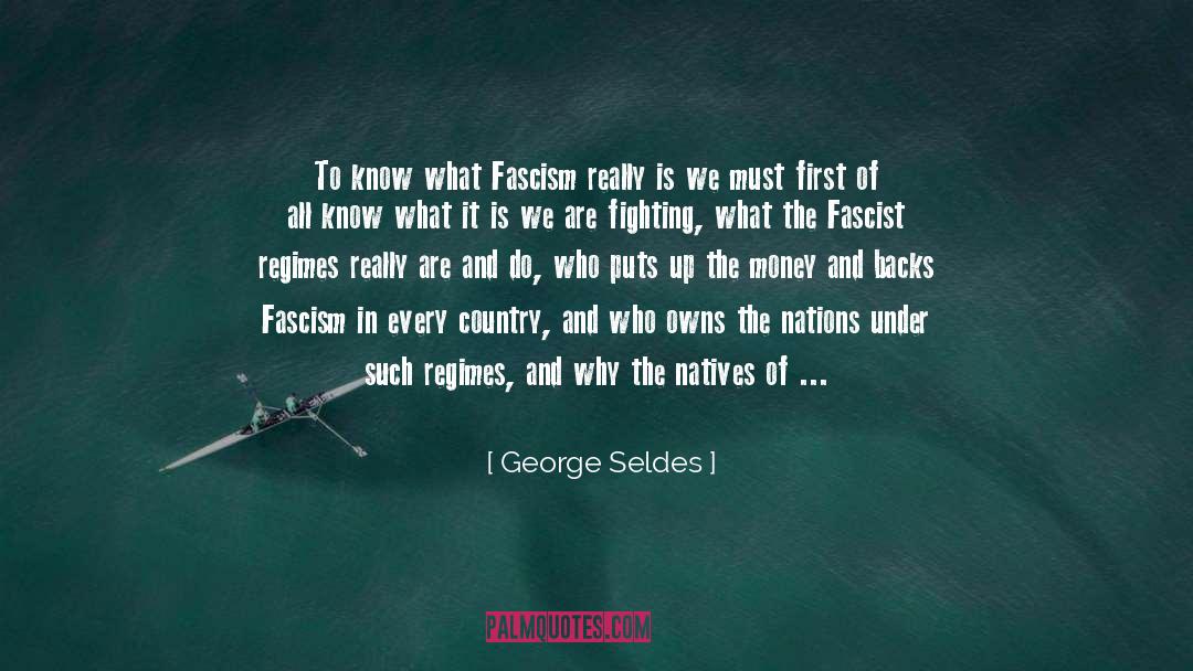 George Seldes Quotes: To know what Fascism really
