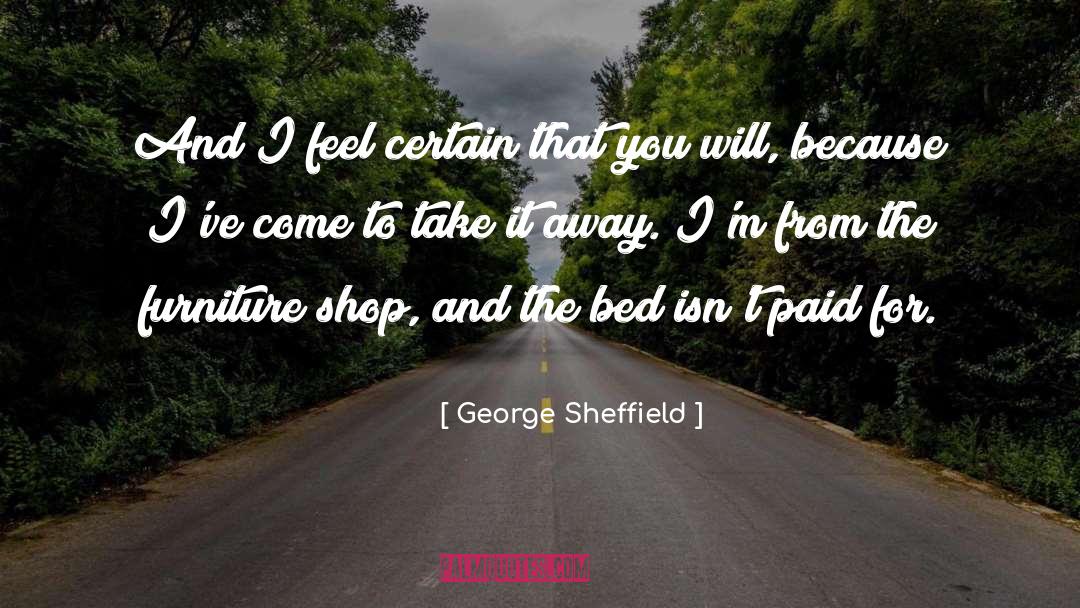 George Sheffield Quotes: And I feel certain that