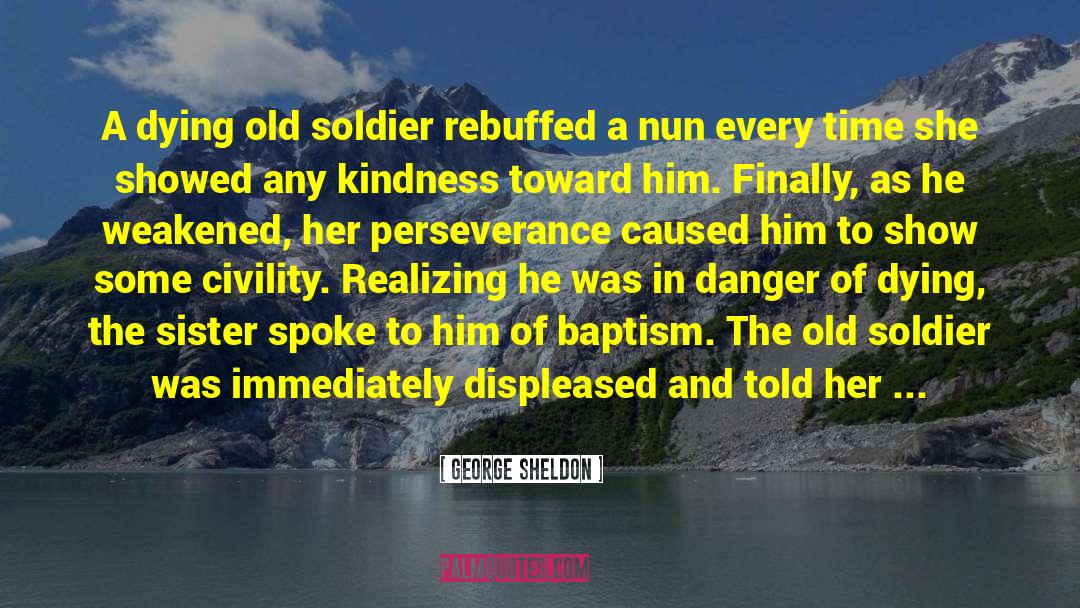George Sheldon Quotes: A dying old soldier rebuffed