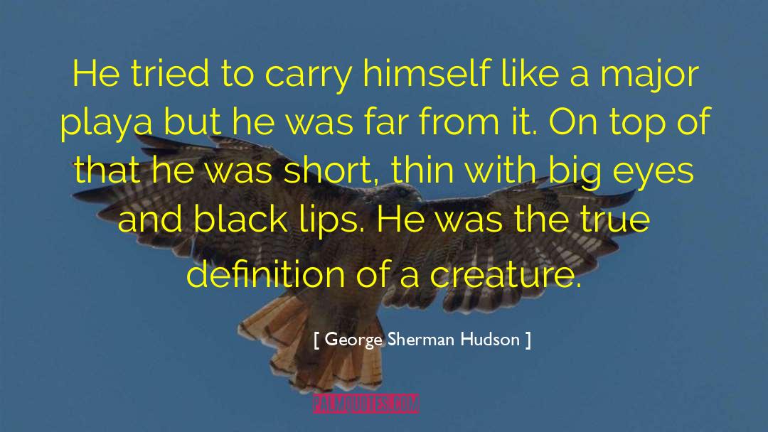 George Sherman Hudson Quotes: He tried to carry himself