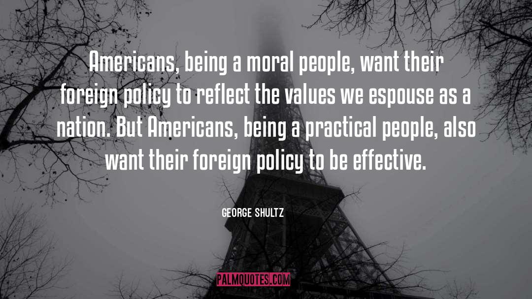 George Shultz Quotes: Americans, being a moral people,