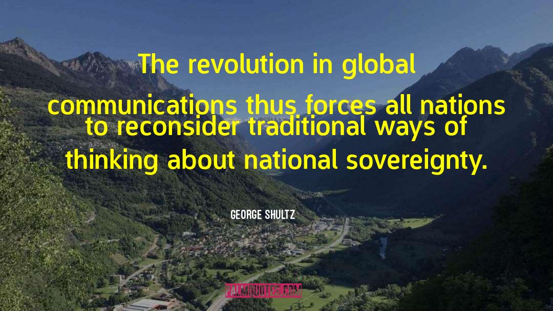 George Shultz Quotes: The revolution in global communications