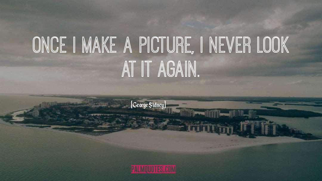 George Sidney Quotes: Once I make a picture,