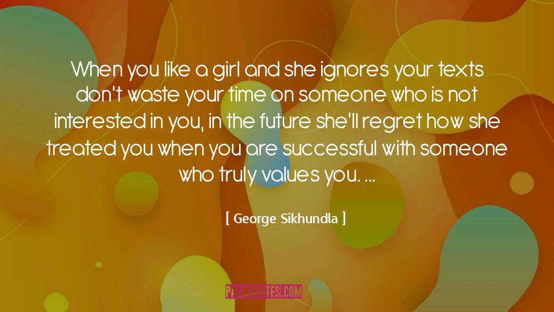 George Sikhundla Quotes: When you like a girl