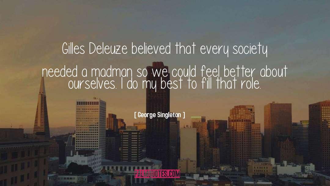 George Singleton Quotes: Gilles Deleuze believed that every