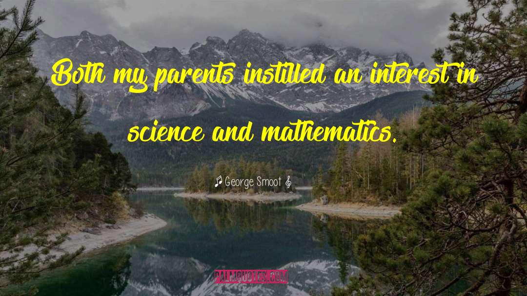 George Smoot Quotes: Both my parents instilled an