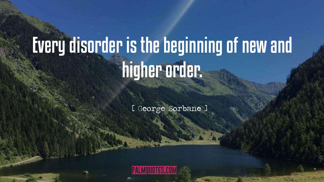 George Sorbane Quotes: Every disorder is the beginning