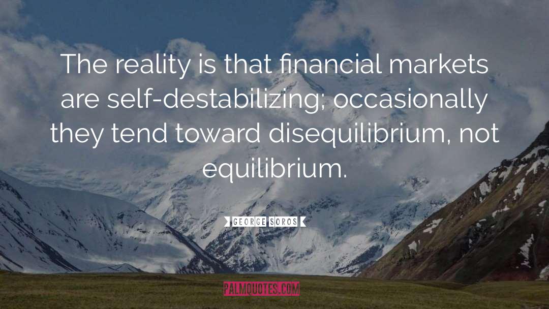 George Soros Quotes: The reality is that financial