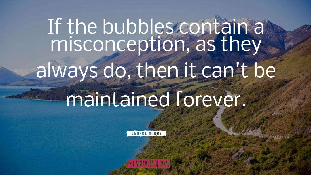 George Soros Quotes: If the bubbles contain a