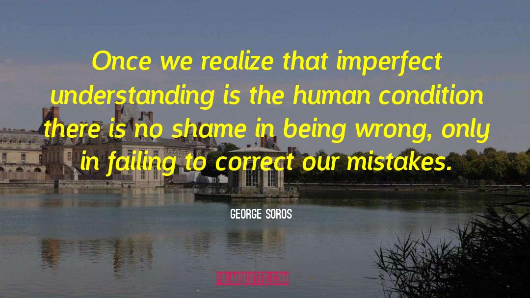 George Soros Quotes: Once we realize that imperfect
