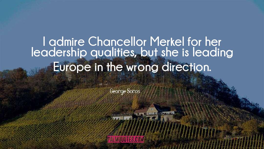 George Soros Quotes: I admire Chancellor Merkel for