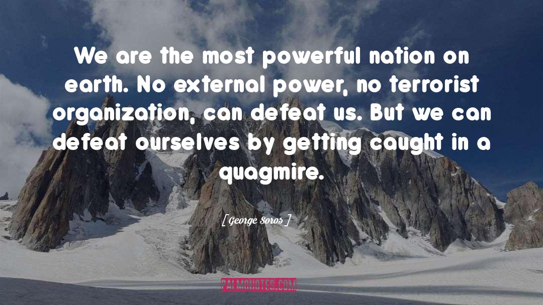 George Soros Quotes: We are the most powerful