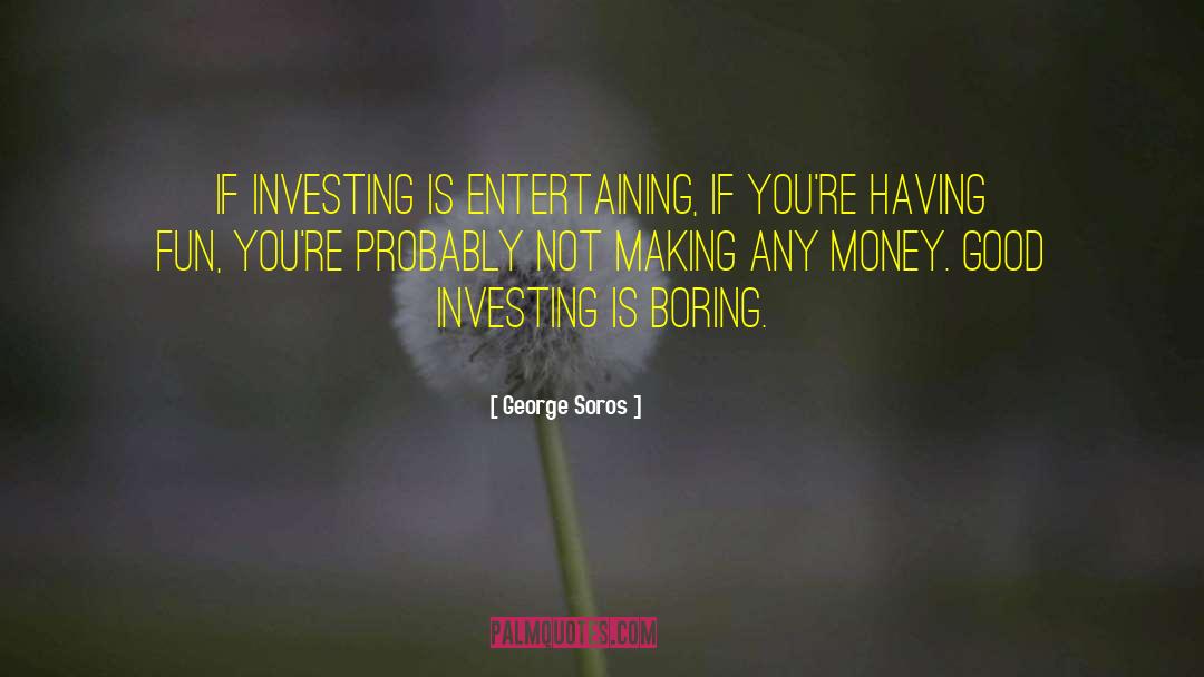 George Soros Quotes: If investing is entertaining, if