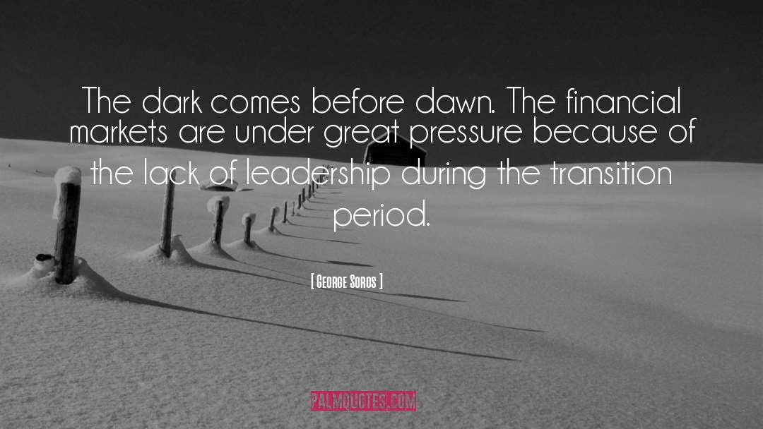 George Soros Quotes: The dark comes before dawn.