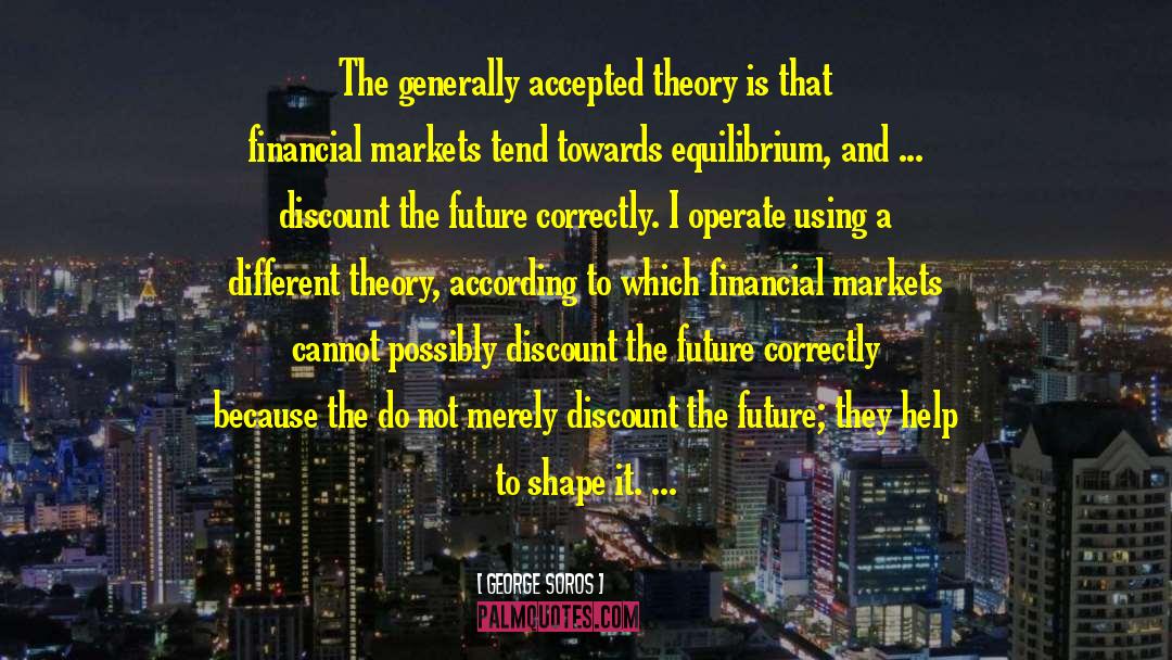 George Soros Quotes: The generally accepted theory is