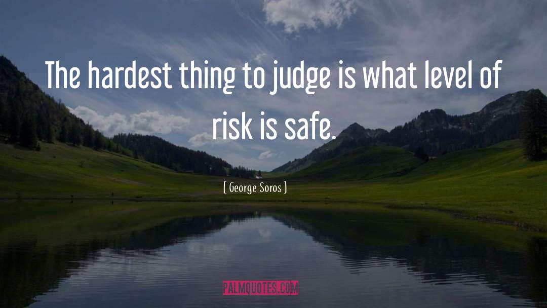 George Soros Quotes: The hardest thing to judge