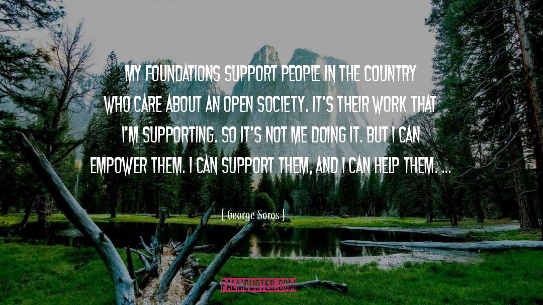 George Soros Quotes: My foundations support people in