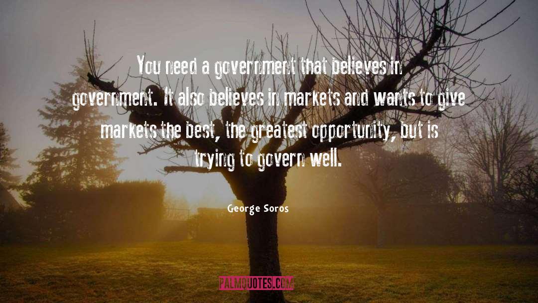 George Soros Quotes: You need a government that