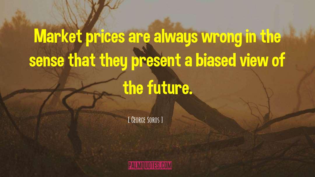 George Soros Quotes: Market prices are always wrong