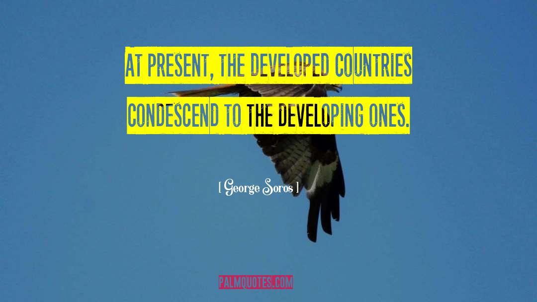 George Soros Quotes: At present, the developed countries