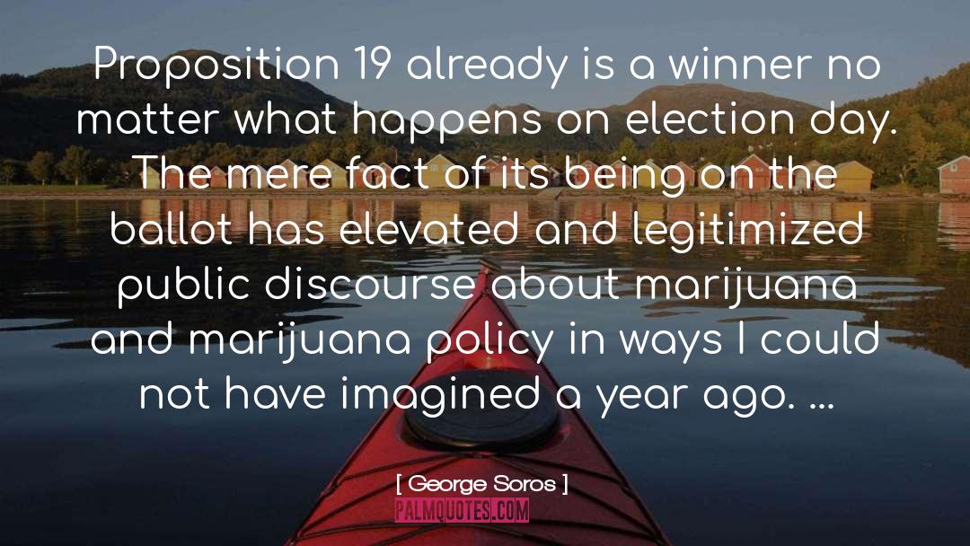 George Soros Quotes: Proposition 19 already is a