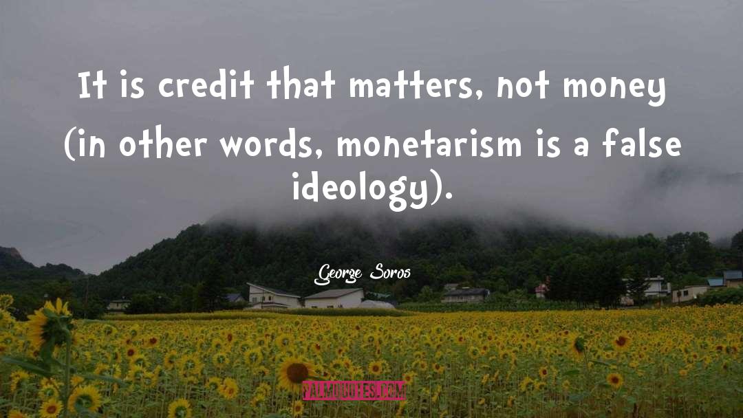 George Soros Quotes: It is credit that matters,