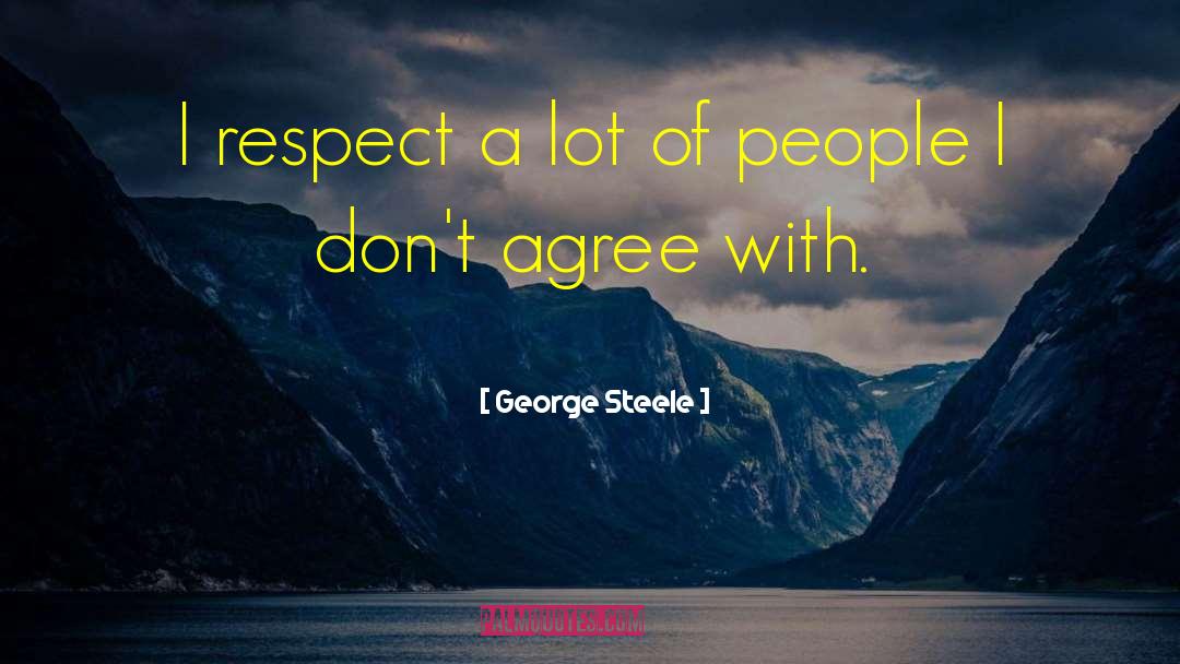 George Steele Quotes: I respect a lot of