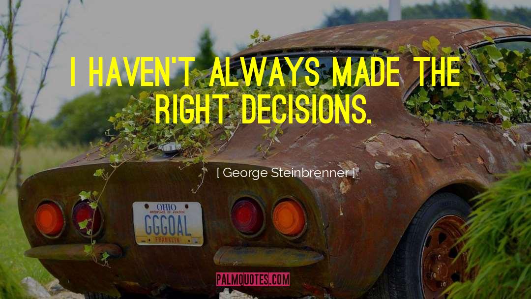 George Steinbrenner Quotes: I haven't always made the