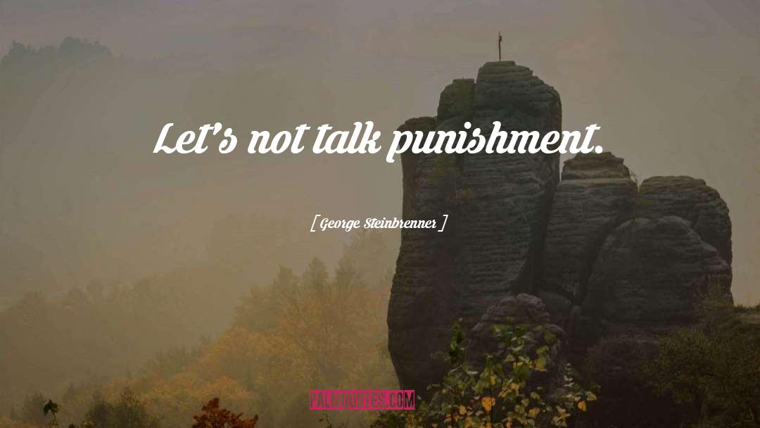 George Steinbrenner Quotes: Let's not talk punishment.