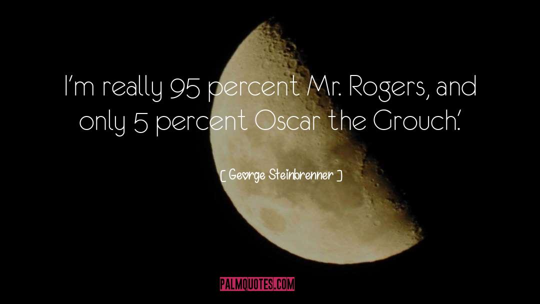 George Steinbrenner Quotes: I'm really 95 percent Mr.