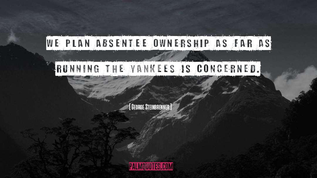 George Steinbrenner Quotes: We plan absentee ownership as