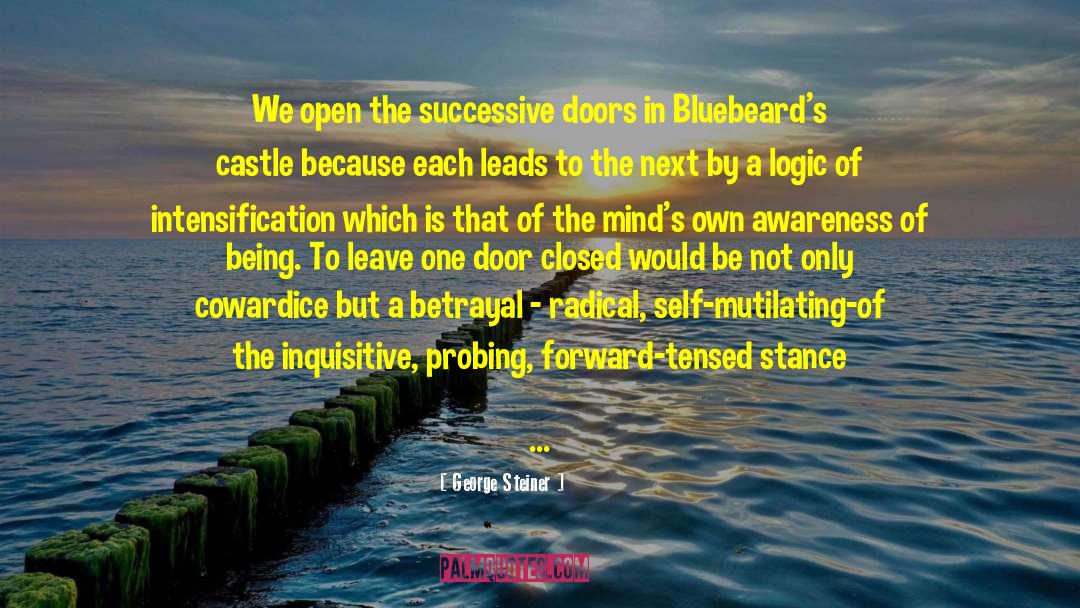 George Steiner Quotes: We open the successive doors