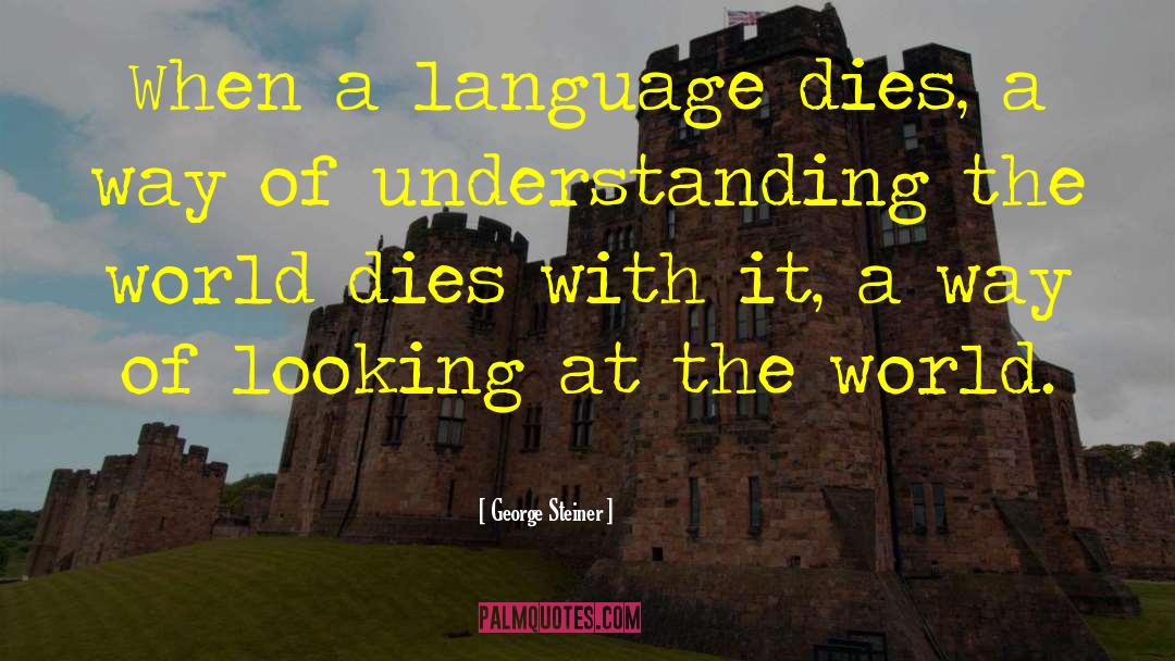 George Steiner Quotes: When a language dies, a