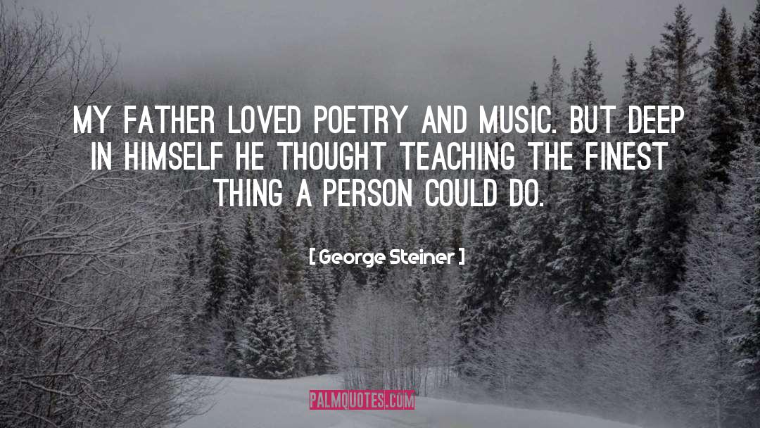George Steiner Quotes: My father loved poetry and