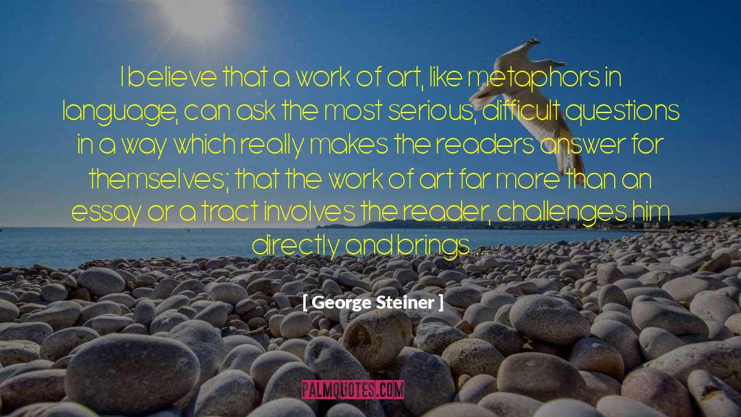 George Steiner Quotes: I believe that a work