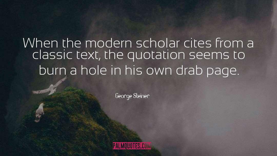 George Steiner Quotes: When the modern scholar cites